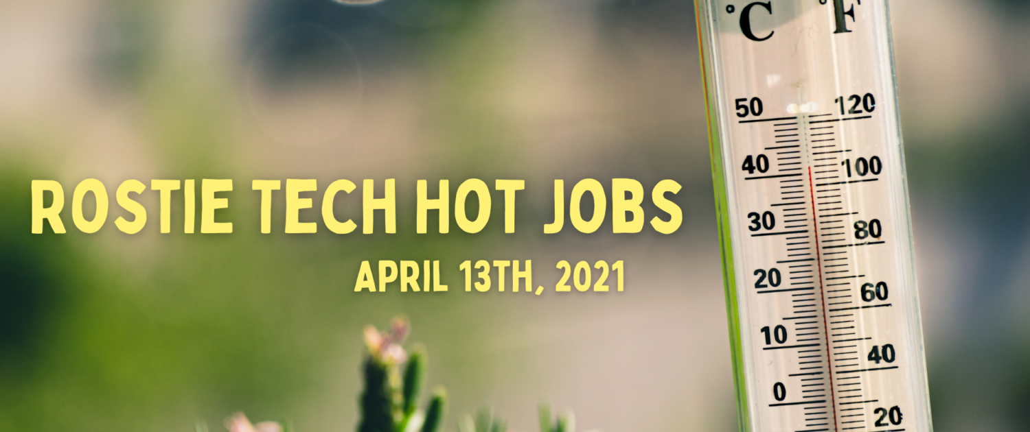 Rostie Tech Hot Jobs: April 13th, 2021