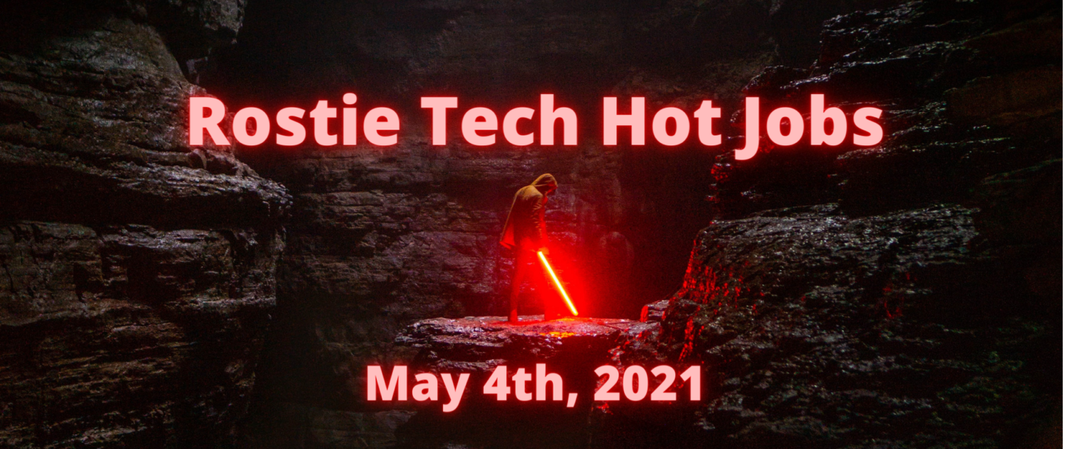 Rostie Tech Hot Jobs: May 4th, 2021